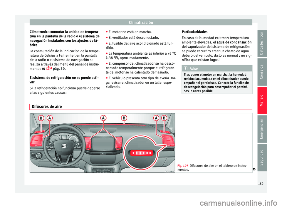 Seat Alhambra 2015  Manual de instrucciones (in Spanish) Climatización
Climatronic: conmutar la unidad de tempera-
t ur
a en l
a pantalla de la radio o el sistema de
navegación instalados con los ajustes de fá-
brica
La conmutación de la indicación de 