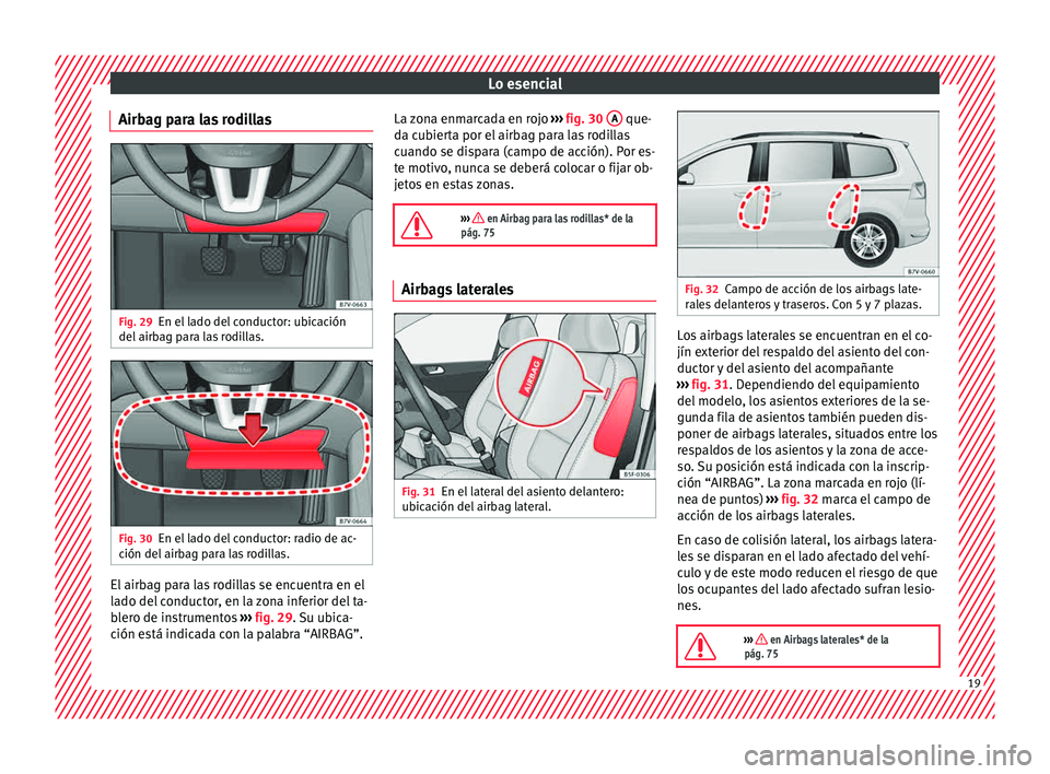 Seat Alhambra 2015  Manual de instrucciones (in Spanish) Lo esencial
Airbag para las rodillas Fig. 29
En el lado del conductor: ubicación
del  airb
ag p
ara las rodillas. Fig. 30
En el lado del conductor: radio de ac-
c ión del
 airb

ag para las rodillas