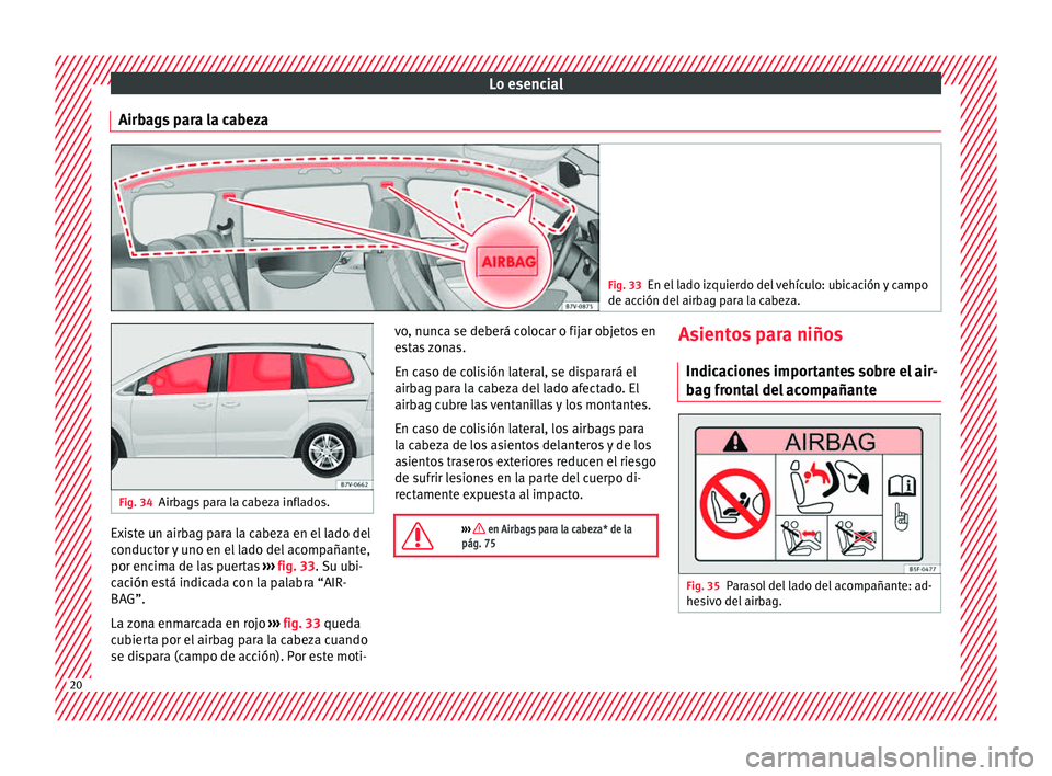 Seat Alhambra 2015  Manual de instrucciones (in Spanish) Lo esencial
Airbags para la cabeza Fig. 33
En el lado izquierdo del vehículo: ubicación y campo
de acc ión del
 airbag para la cabeza. Fig. 34
Airbags para la cabeza inflados. Existe un airbag para