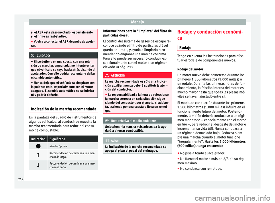 Seat Alhambra 2015  Manual de instrucciones (in Spanish) Manejo
si el ASR está desconectado, especialmente
si el
 firme e
s resbaladizo.
● Vuelva a conectar el ASR después de acele-
rar. CUIDADO
● Si se detiene en u na c

uesta con una rela-
ción de 