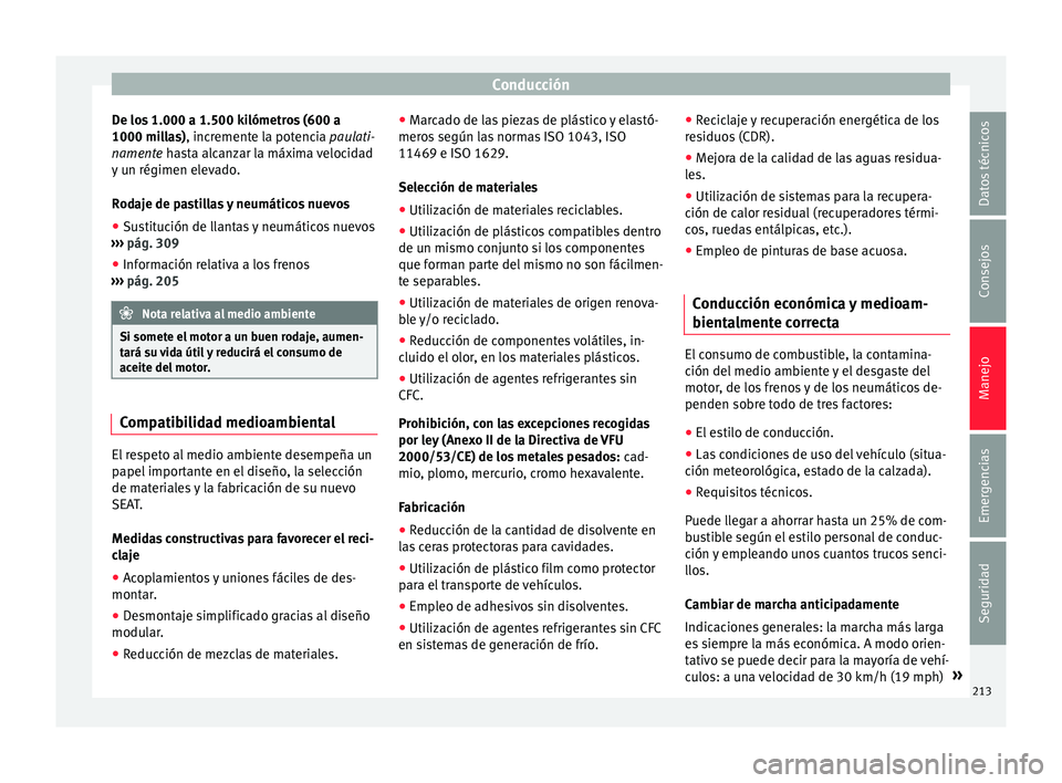 Seat Alhambra 2015  Manual de instrucciones (in Spanish) Conducción
De los 1.000 a 1.500 kilómetros (600 a
1000 mi l
l
as), incremente la potencia paulati-
namente hasta alcanzar la máxima velocidad
y un régimen elevado.
Rodaje de pastillas y neumático