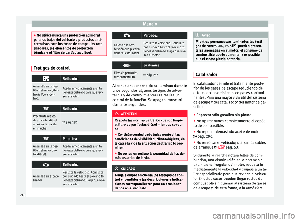 Seat Alhambra 2015  Manual de instrucciones (in Spanish) Manejo
●
No utilic e nu
nca una protección adicional
para los bajos del vehículo o productos anti-
corrosivos para los tubos de escape, los cata-
lizadores, los elementos de protección
térmica o