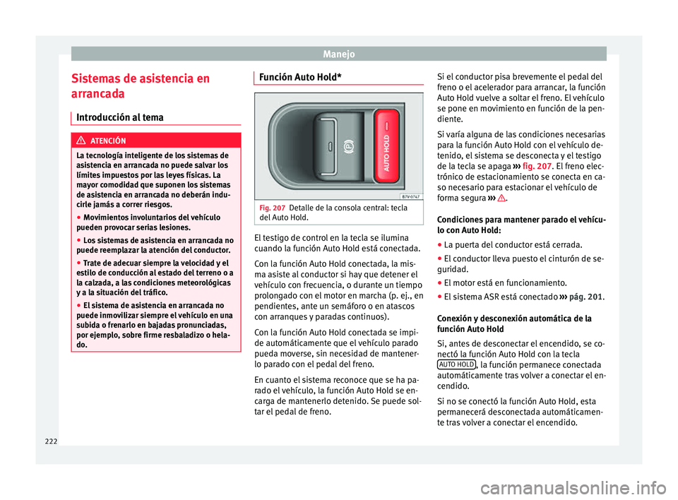 Seat Alhambra 2015 Manual de instrucciones (in Spanish) Manejo
Sistemas de asistencia en
arr anc
a
da
Introducción al tema ATENCIÓN
La tecnología inteligente de los sistemas de
as i
stencia en arrancada no puede salvar los
límites impuestos por las le Seat Alhambra 2015 Manual de instrucciones (in Spanish) Manejo
Sistemas de asistencia en
arr anc
a
da
Introducción al tema ATENCIÓN
La tecnología inteligente de los sistemas de
as i
stencia en arrancada no puede salvar los
límites impuestos por las le