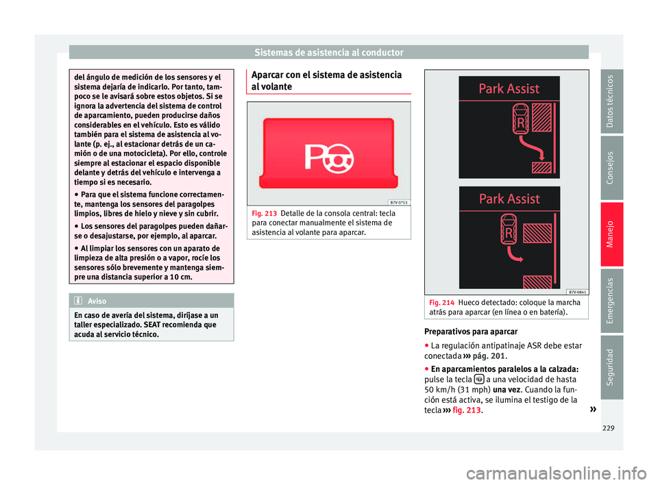 Seat Alhambra 2015 Manual de instrucciones (in Spanish) Sistemas de asistencia al conductor
del ángulo de medición de los sensores y el
si
s
tema dejaría de indicarlo. Por tanto, tam-
poco se le avisará sobre estos objetos. Si se
ignora la advertencia Seat Alhambra 2015 Manual de instrucciones (in Spanish) Sistemas de asistencia al conductor
del ángulo de medición de los sensores y el
si
s
tema dejaría de indicarlo. Por tanto, tam-
poco se le avisará sobre estos objetos. Si se
ignora la advertencia
