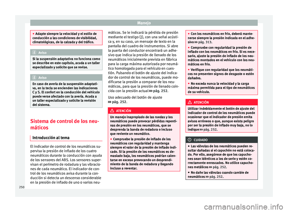 Seat Alhambra 2015  Manual de instrucciones (in Spanish) Manejo
●
Adapt e s
iempre la velocidad y el estilo de
conducción a las condiciones de visibilidad,
climatológicas, de la calzada y del tráfico. Aviso
Si la suspensión adaptativa no funciona como