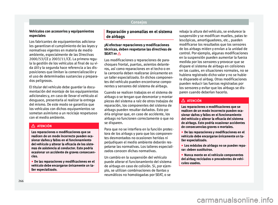 Seat Alhambra 2015  Manual de instrucciones (in Spanish) Consejos
Vehículos con accesorios y equipamientos
e s
pec
iales
Los fabricantes de equipamientos adiciona-
les garantizan el cumplimiento de las leyes y
normativas vigentes en materia de medio
ambien