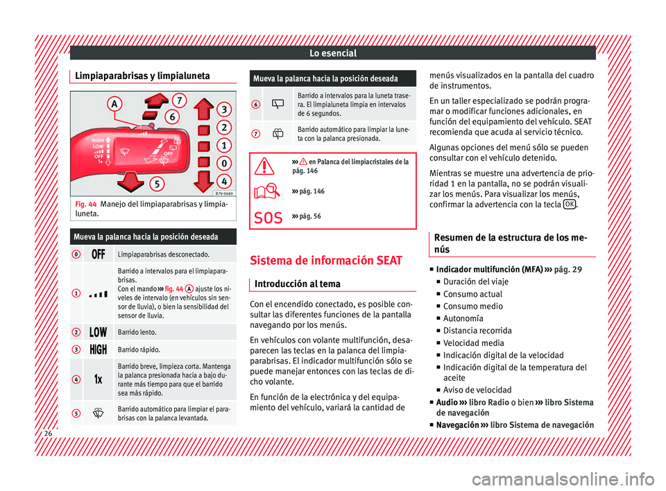 Seat Alhambra 2015 Manual de instrucciones (in Spanish) Lo esencial
Limpiaparabrisas y limpialuneta Fig. 44
Manejo del limpiaparabrisas y limpia-
lu net
a.Mueva la palanca hacia la posición deseada
0 Limpiaparabrisas desconectado.
1
Barrido a Seat Alhambra 2015 Manual de instrucciones (in Spanish) Lo esencial
Limpiaparabrisas y limpialuneta Fig. 44
Manejo del limpiaparabrisas y limpia-
lu net
a.Mueva la palanca hacia la posición deseada
0 Limpiaparabrisas desconectado.
1
Barrido a