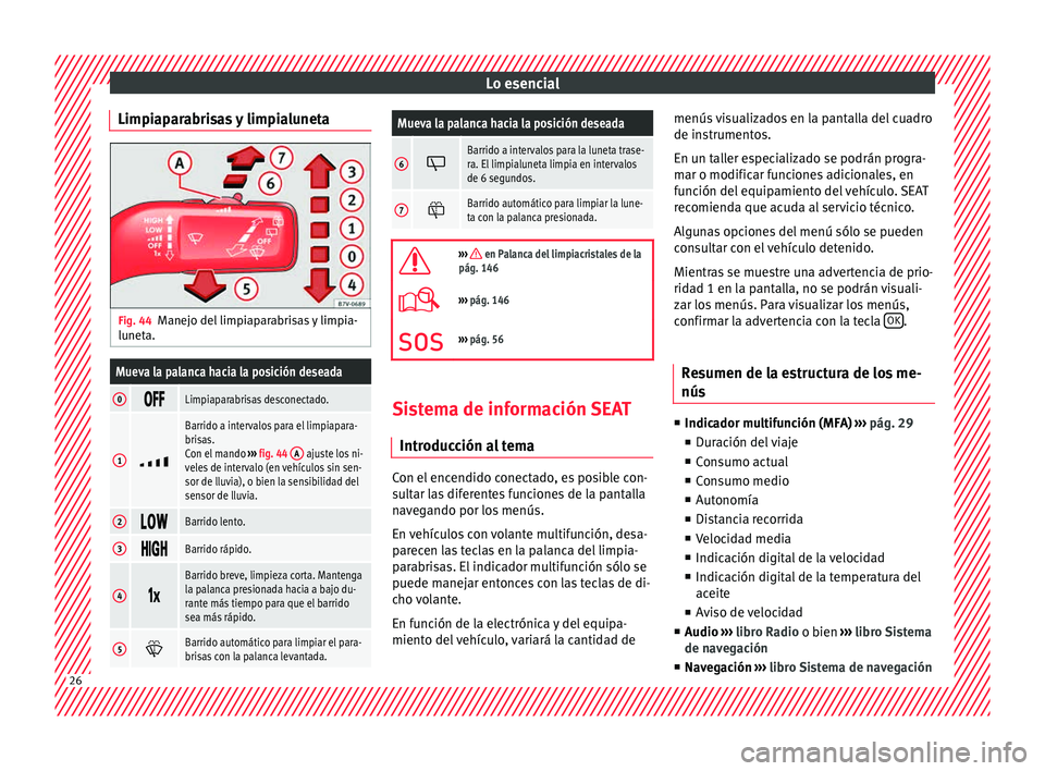 Seat Alhambra 2015  Manual de instrucciones (in Spanish) Lo esencial
Limpiaparabrisas y limpialuneta Fig. 44
Manejo del limpiaparabrisas y limpia-
lu net
a.Mueva la palanca hacia la posición deseada
0 Limpiaparabrisas desconectado.
1

Barrido a