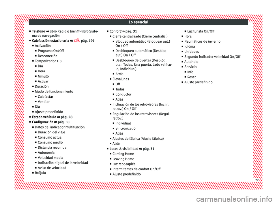 Seat Alhambra 2015 Manual de instrucciones (in Spanish) Lo esencial
■ Teléf
ono
››› libro Radio o bien ››› libro Siste-
ma de navegación
■ Calefacción estacionaria ›››
pág. 191
■ Activación
■ Programa On/Off
■ Desc Seat Alhambra 2015 Manual de instrucciones (in Spanish) Lo esencial
■ Teléf
ono
››› libro Radio o bien ››› libro Siste-
ma de navegación
■ Calefacción estacionaria ›››
pág. 191
■ Activación
■ Programa On/Off
■ Desc