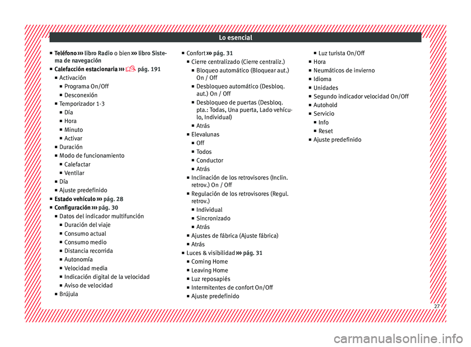 Seat Alhambra 2015  Manual de instrucciones (in Spanish) Lo esencial
■ Teléf
ono
 ›››  libro Radio o bien  ››› libro Siste-
ma de navegación
■ Calefacción estacionaria  ››› 
 pág. 191
■ Activación
■ Programa On/Off
■ Desc