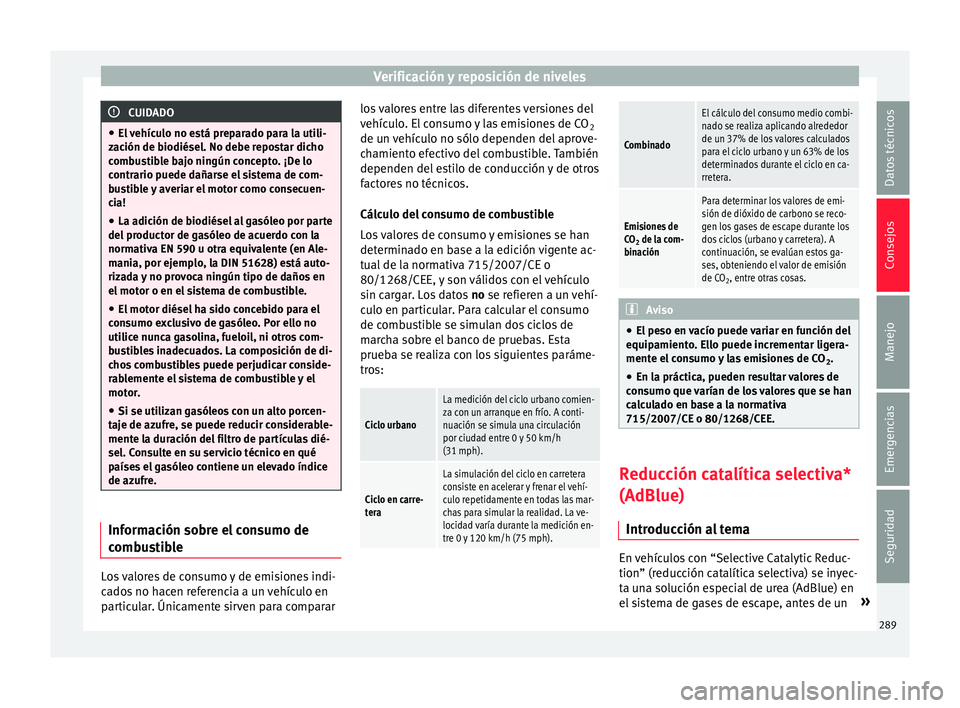 Seat Alhambra 2015 Manual de instrucciones (in Spanish) Verificación y reposición de niveles
CUIDADO
● El v
ehículo no está preparado para la utili-
zación de biodiésel. No debe repostar dicho
combustible bajo ningún concepto. ¡De lo
contrario p Seat Alhambra 2015 Manual de instrucciones (in Spanish) Verificación y reposición de niveles
CUIDADO
● El v
ehículo no está preparado para la utili-
zación de biodiésel. No debe repostar dicho
combustible bajo ningún concepto. ¡De lo
contrario p