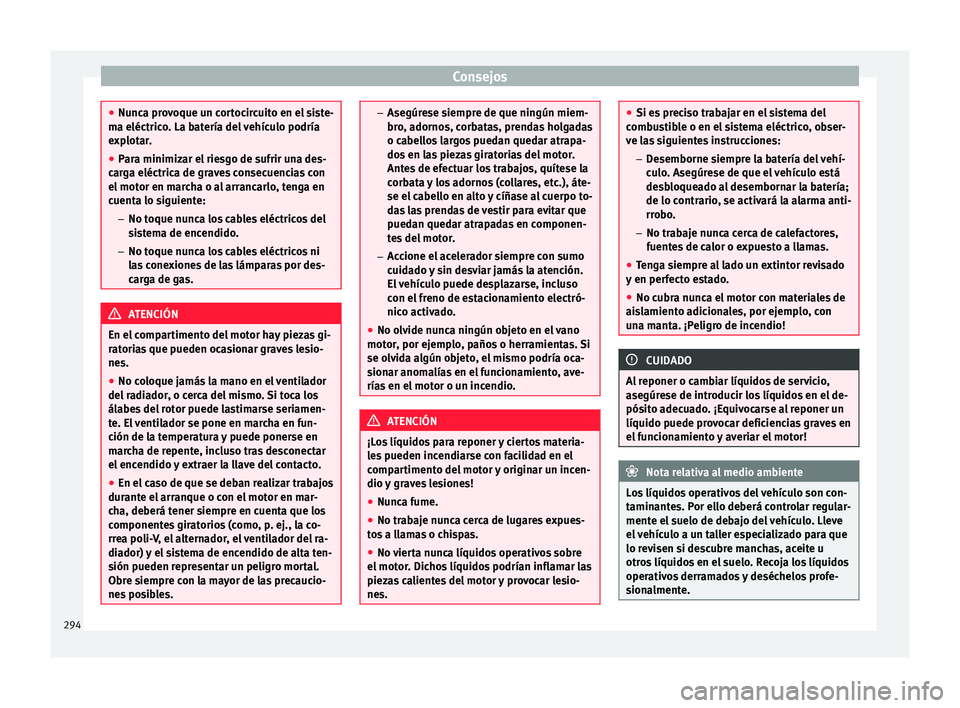 Seat Alhambra 2015 Manual de instrucciones (in Spanish) Consejos
●
Nunc a pr
ovoque un cortocircuito en el siste-
ma eléctrico. La batería del vehículo podría
explotar.
● Para minimizar el riesgo de sufrir una des-
carg
a eléctrica de graves cons Seat Alhambra 2015 Manual de instrucciones (in Spanish) Consejos
●
Nunc a pr
ovoque un cortocircuito en el siste-
ma eléctrico. La batería del vehículo podría
explotar.
● Para minimizar el riesgo de sufrir una des-
carg
a eléctrica de graves cons