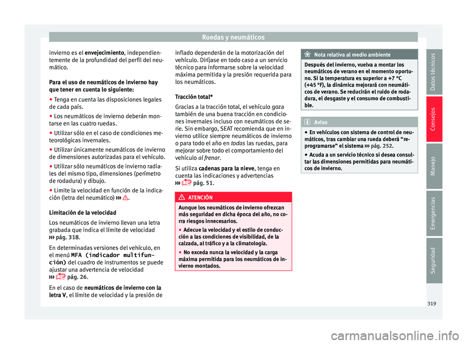 Seat Alhambra 2015 Manual de instrucciones (in Spanish) Ruedas y neumáticos
invierno es el env
ej ecimiento, independien-
temente de la profundidad del perfil del neu-
mático.
Para el uso de neumáticos de invierno hay
que tener en cuenta lo siguiente:
Seat Alhambra 2015 Manual de instrucciones (in Spanish) Ruedas y neumáticos
invierno es el env
ej ecimiento, independien-
temente de la profundidad del perfil del neu-
mático.
Para el uso de neumáticos de invierno hay
que tener en cuenta lo siguiente: