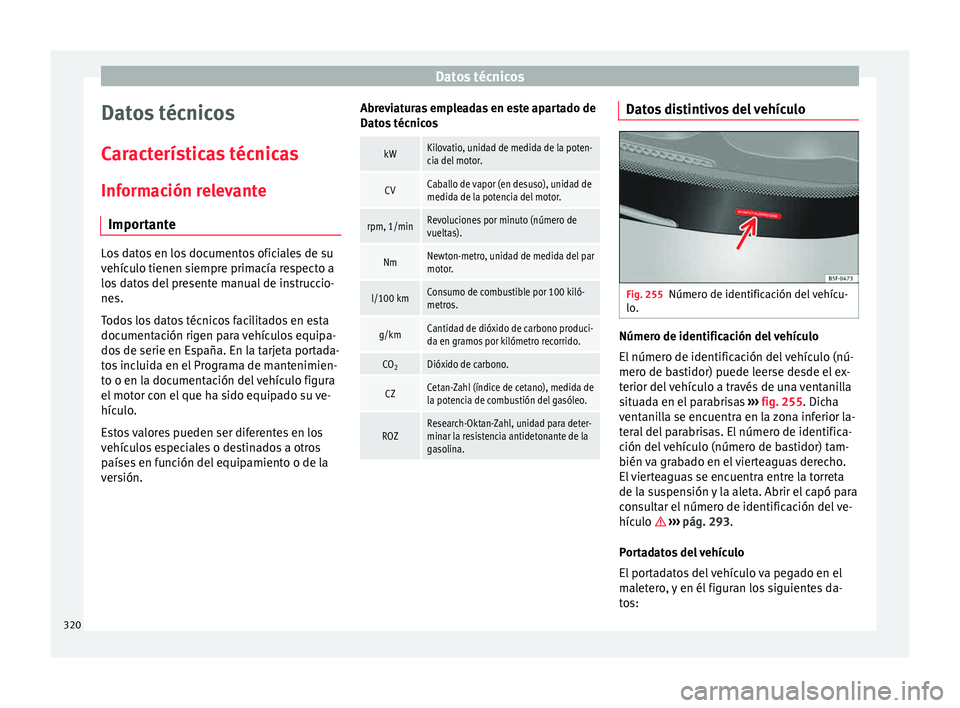 Seat Alhambra 2015  Manual de instrucciones (in Spanish) Datos técnicos
Datos técnicos
C ar
act
erísticas técnicas
Información relevante Importante Los datos en los documentos oficiales de su
vehíc
u

lo tienen siempre primacía respecto a
los datos d