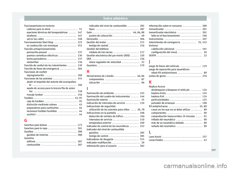 Seat Alhambra 2015  Manual de instrucciones (in Spanish) Índice alfabético
Funcionamiento en invierno ca
den
as para la nieve  . . . . . . . . . . . . . . . . . . . . 51
eyectores térmicos del lavaparabrisas  . . . . . . 147
lavafaros  . . . . . . . . . 