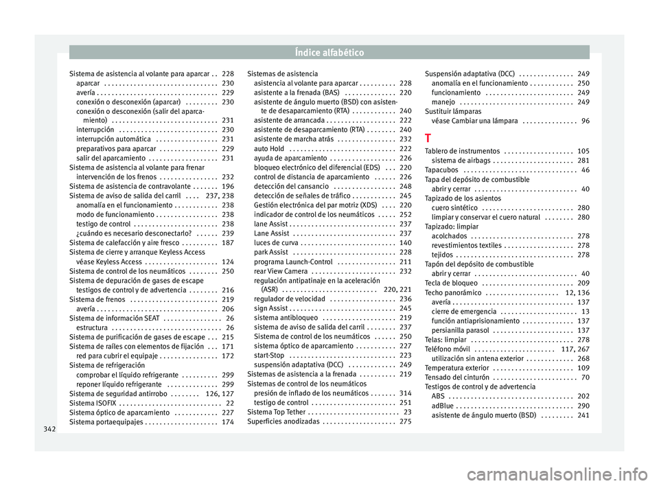 Seat Alhambra 2015 Manual de instrucciones (in Spanish) Índice alfabético
Sistema de asistencia al volante para aparcar . . 228 ap ar
c
ar . . . . . . . . . . . . . . . . . . . . . . . . . . . . . . . 230
avería . . . . . . . . . . . . . . . . . . . . Seat Alhambra 2015 Manual de instrucciones (in Spanish) Índice alfabético
Sistema de asistencia al volante para aparcar . . 228 ap ar
c
ar . . . . . . . . . . . . . . . . . . . . . . . . . . . . . . . 230
avería . . . . . . . . . . . . . . . . . . . .