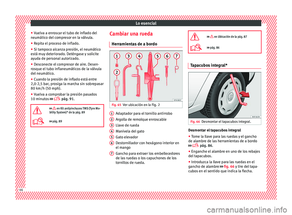 Seat Alhambra 2015  Manual de instrucciones (in Spanish) Lo esencial
● Vuelv
a a enr
oscar el tubo de inflado del
neumático del compresor en la válvula.
● Repita el proceso de inflado.
● Si tampoco alcanza presión, el neumático
está mu
 y deterio