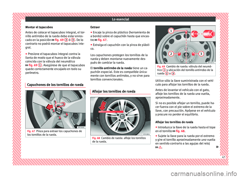 Seat Alhambra 2015  Manual de instrucciones (in Spanish) Lo esencial
Montar el tapacubos
Ant e
s
 de colocar el tapacubos integral, el tor-
nillo antirrobo de la rueda debe estar enros-
cado en la posición  ››› fig. 69  2  ó 
3 . De lo
c ontr
ario n