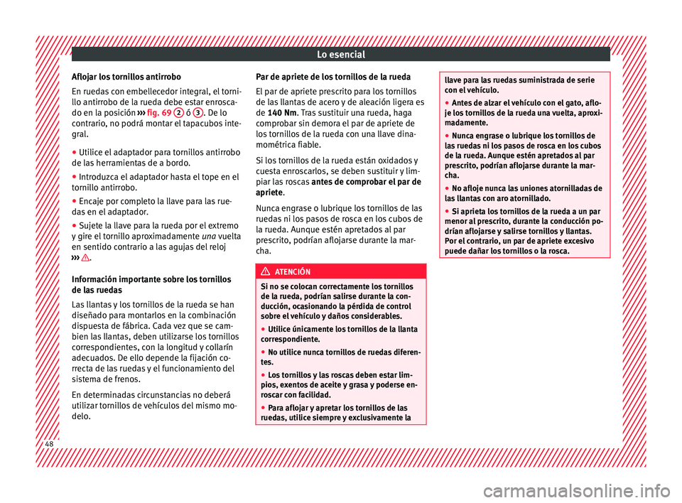 Seat Alhambra 2015  Manual de instrucciones (in Spanish) Lo esencial
Aflojar los tornillos antirrobo
En rued a
s
 con embellecedor integral, el torni-
llo antirrobo de la rueda debe estar enrosca-
do en la posición  ››› fig. 69  2  ó 
3 . De lo
c on