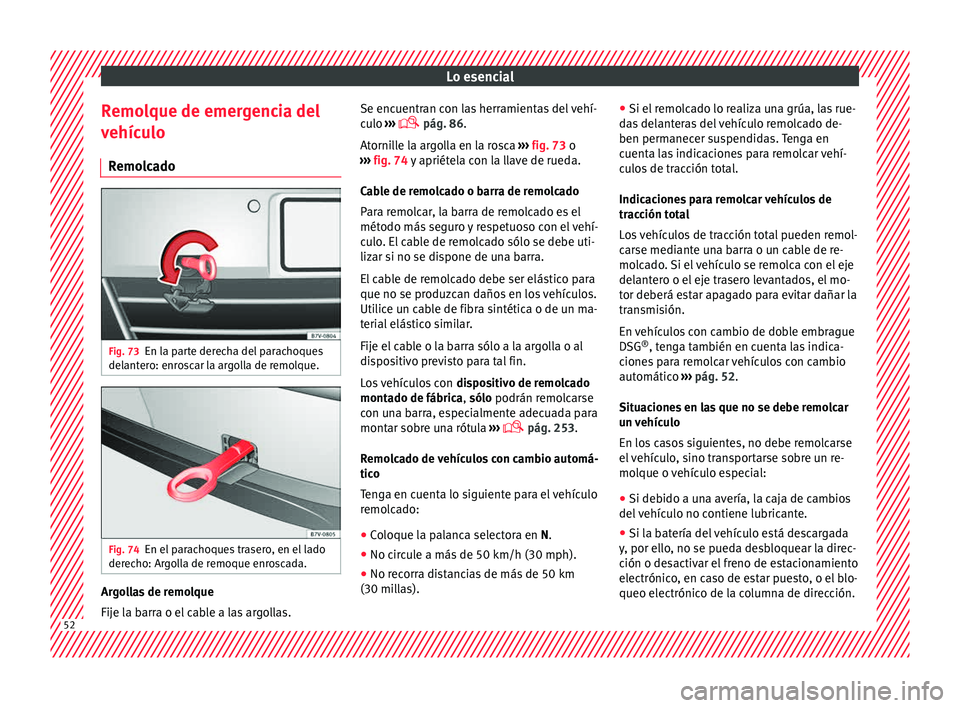 Seat Alhambra 2015  Manual de instrucciones (in Spanish) Lo esencial
Remolque de emergencia del
v ehíc
u
lo
Remolcado Fig. 73
En la parte derecha del parachoques
del ant
er

o: enroscar la argolla de remolque. Fig. 74
En el parachoques trasero, en el lado
