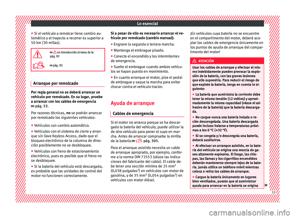 Seat Alhambra 2015  Manual de instrucciones (in Spanish) Lo esencial
● Si el  
v
ehículo a remolcar tiene cambio au-
tomático y el trayecto a recorrer es superior a
50 km (30 millas).

›››  en Introducción al tema de la
pág. 92
›››  