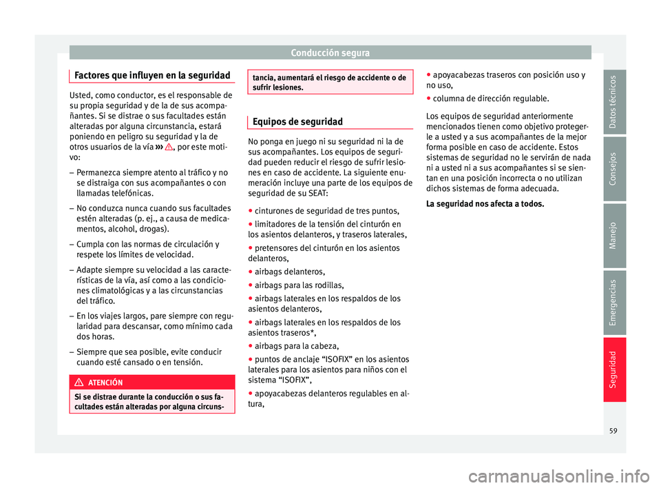 Seat Alhambra 2015  Manual de instrucciones (in Spanish) Conducción segura
Factores que influyen en la seguridad Usted, como conductor, es el responsable de
su pr
opi
a seguridad y de la de sus acompa-
ñantes. Si se distrae o sus facultades están
alterad