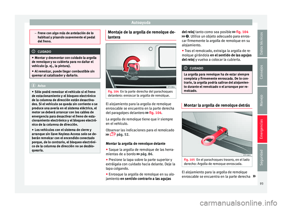 Seat Alhambra 2015  Manual de instrucciones (in Spanish) Autoayuda
–
Frene c on a
lgo más de antelación de lo
habitual y pisando suavemente el pedal
del freno. CUIDADO
● Mont ar y

 desmontar con cuidado la argolla
de remolque y su cubierta para no da