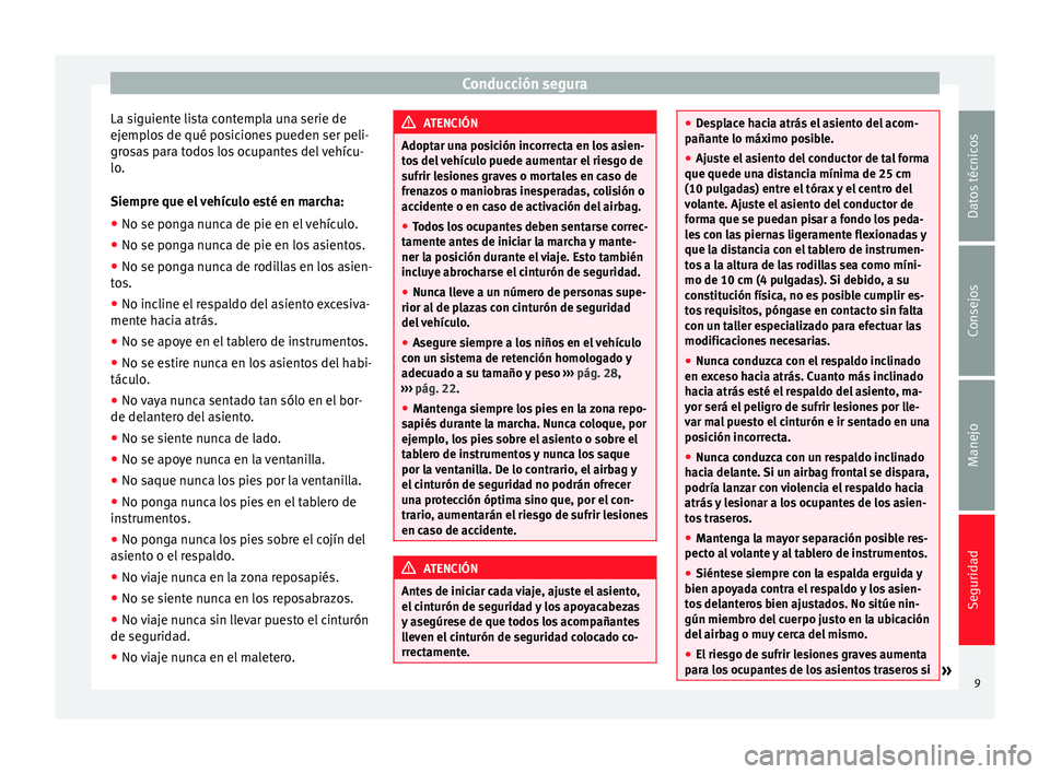 Seat Alhambra 2014 Manual de instrucciones (in Spanish) Conducción segura
La siguiente lista contempla una serie de
ejemplos de qué posiciones pueden ser peli-
grosas para todos los ocupantes del vehícu-
lo.
Siempre que el vehículo esté en marcha:
● Seat Alhambra 2014 Manual de instrucciones (in Spanish) Conducción segura
La siguiente lista contempla una serie de
ejemplos de qué posiciones pueden ser peli-
grosas para todos los ocupantes del vehícu-
lo.
Siempre que el vehículo esté en marcha:
●