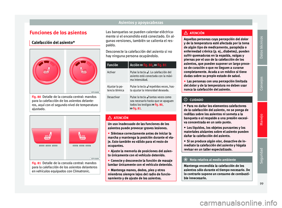 Seat Alhambra 2010 Manual de instrucciones (in Spanish) Asientos y apoyacabezas
Funciones de los asientos Calefacción del asiento* Fig. 80
Detalle de la consola central: mandos
para la calefacción de los asientos delante-
ros, aquí con el segundo nivel Seat Alhambra 2010 Manual de instrucciones (in Spanish) Asientos y apoyacabezas
Funciones de los asientos Calefacción del asiento* Fig. 80
Detalle de la consola central: mandos
para la calefacción de los asientos delante-
ros, aquí con el segundo nivel