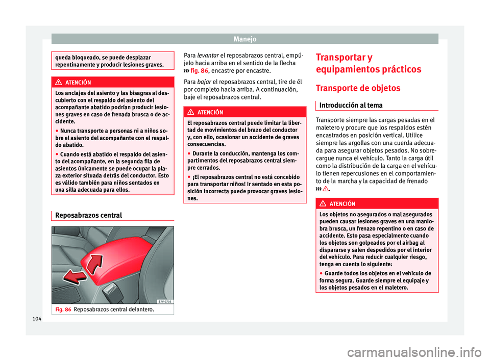 Seat Alhambra 2010 Manual de instrucciones (in Spanish) Manejo
queda bloqueado, se puede desplazar
repentinamente y producir lesiones graves.
ATENCIÓN
Los anclajes del asiento y las bisagras al des-
cubierto con el respaldo del asiento del
acompañante ab Seat Alhambra 2010 Manual de instrucciones (in Spanish) Manejo
queda bloqueado, se puede desplazar
repentinamente y producir lesiones graves.
ATENCIÓN
Los anclajes del asiento y las bisagras al des-
cubierto con el respaldo del asiento del
acompañante ab