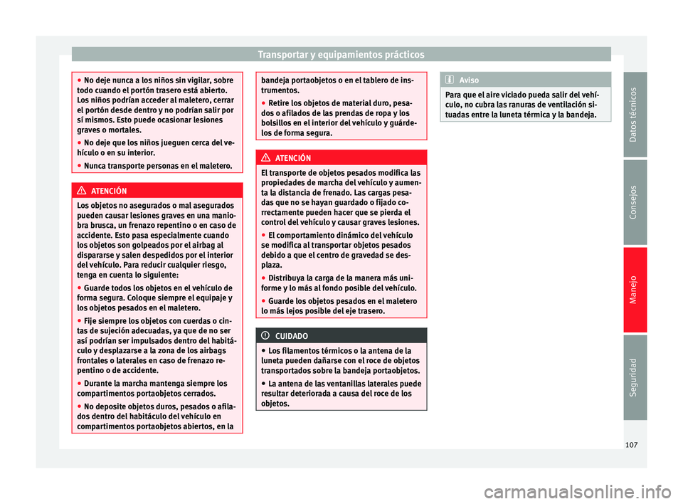 Seat Alhambra 2010 Manual de instrucciones (in Spanish) Transportar y equipamientos prácticos
●
No deje nunca a los niños sin vigilar, sobre
todo cuando el portón trasero está abierto.
Los niños podrían acceder al maletero, cerrar
el portón desde Seat Alhambra 2010 Manual de instrucciones (in Spanish) Transportar y equipamientos prácticos
●
No deje nunca a los niños sin vigilar, sobre
todo cuando el portón trasero está abierto.
Los niños podrían acceder al maletero, cerrar
el portón desde