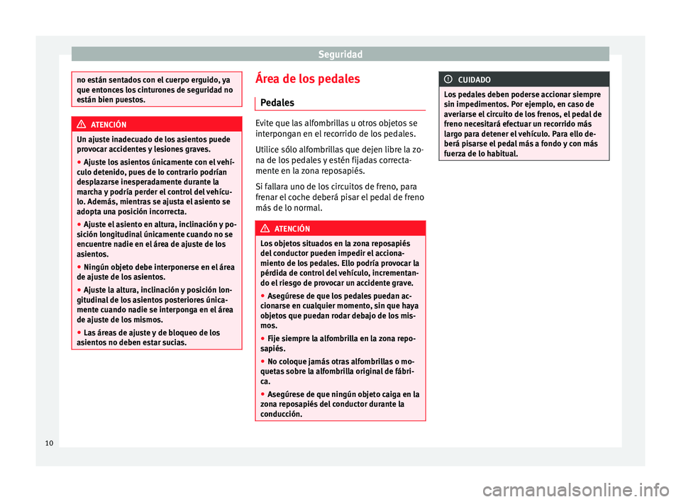 Seat Alhambra 2014 Manual de instrucciones (in Spanish) Seguridad
no están sentados con el cuerpo erguido, ya
que entonces los cinturones de seguridad no
están bien puestos.
ATENCIÓN
Un ajuste inadecuado de los asientos puede
provocar accidentes y lesio Seat Alhambra 2014 Manual de instrucciones (in Spanish) Seguridad
no están sentados con el cuerpo erguido, ya
que entonces los cinturones de seguridad no
están bien puestos.
ATENCIÓN
Un ajuste inadecuado de los asientos puede
provocar accidentes y lesio