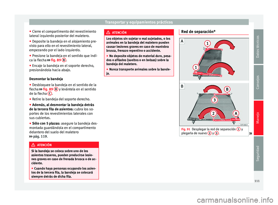 Seat Alhambra 2010 Manual de instrucciones (in Spanish) Transportar y equipamientos prácticos
● Cierre el compartimento del revestimiento
lateral izquierdo posterior del maletero.
● Deposite la bandeja en el alojamiento pre-
visto para ello en el reve Seat Alhambra 2010 Manual de instrucciones (in Spanish) Transportar y equipamientos prácticos
● Cierre el compartimento del revestimiento
lateral izquierdo posterior del maletero.
● Deposite la bandeja en el alojamiento pre-
visto para ello en el reve