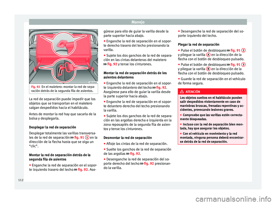 Seat Alhambra 2010 Manual de instrucciones (in Spanish) Manejo
Fig. 92
En el maletero: montar la red de sepa-
ración detrás de la segunda fila de asientos. La red de separación puede impedir que los
objetos que se transportan en el maletero
salgan despe Seat Alhambra 2010 Manual de instrucciones (in Spanish) Manejo
Fig. 92
En el maletero: montar la red de sepa-
ración detrás de la segunda fila de asientos. La red de separación puede impedir que los
objetos que se transportan en el maletero
salgan despe