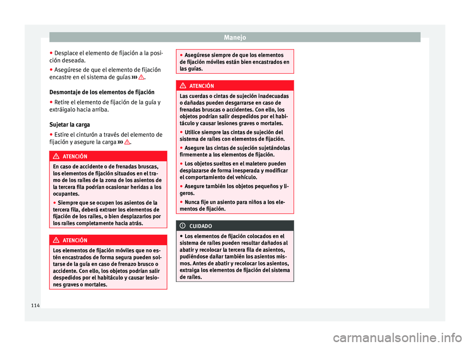 Seat Alhambra 2010 Manual de instrucciones (in Spanish) Manejo
● Desplace el elemento de fijación a la posi-
ción deseada.
● Asegúrese de que el elemento de fijación
encastre en el sistema de guías ››› .
Desmontaje de los elementos de fija Seat Alhambra 2010 Manual de instrucciones (in Spanish) Manejo
● Desplace el elemento de fijación a la posi-
ción deseada.
● Asegúrese de que el elemento de fijación
encastre en el sistema de guías ››› .
Desmontaje de los elementos de fija