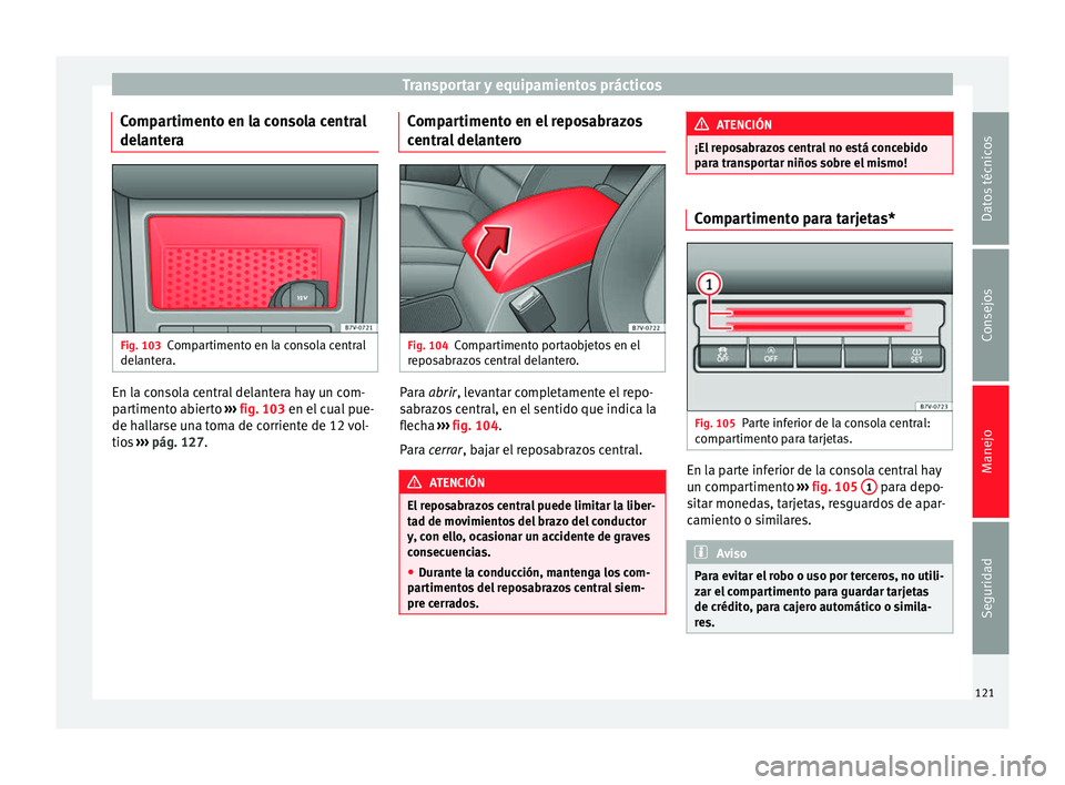 Seat Alhambra 2010 Manual de instrucciones (in Spanish) Transportar y equipamientos prácticos
Compartimento en la consola central
delantera Fig. 103
Compartimento en la consola central
delantera. En la consola central delantera hay un com-
partimento abie Seat Alhambra 2010 Manual de instrucciones (in Spanish) Transportar y equipamientos prácticos
Compartimento en la consola central
delantera Fig. 103
Compartimento en la consola central
delantera. En la consola central delantera hay un com-
partimento abie
