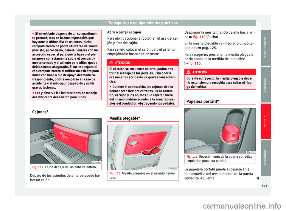 Seat Alhambra 2010 Manual de instrucciones (in Spanish) Transportar y equipamientos prácticos
●
Si el vehículo dispone de un compartimen-
to portaobjetos en la zona reposapiés que
hay ante la última fila de asientos, dicho
compartimento no podrá uti Seat Alhambra 2010 Manual de instrucciones (in Spanish) Transportar y equipamientos prácticos
●
Si el vehículo dispone de un compartimen-
to portaobjetos en la zona reposapiés que
hay ante la última fila de asientos, dicho
compartimento no podrá uti
