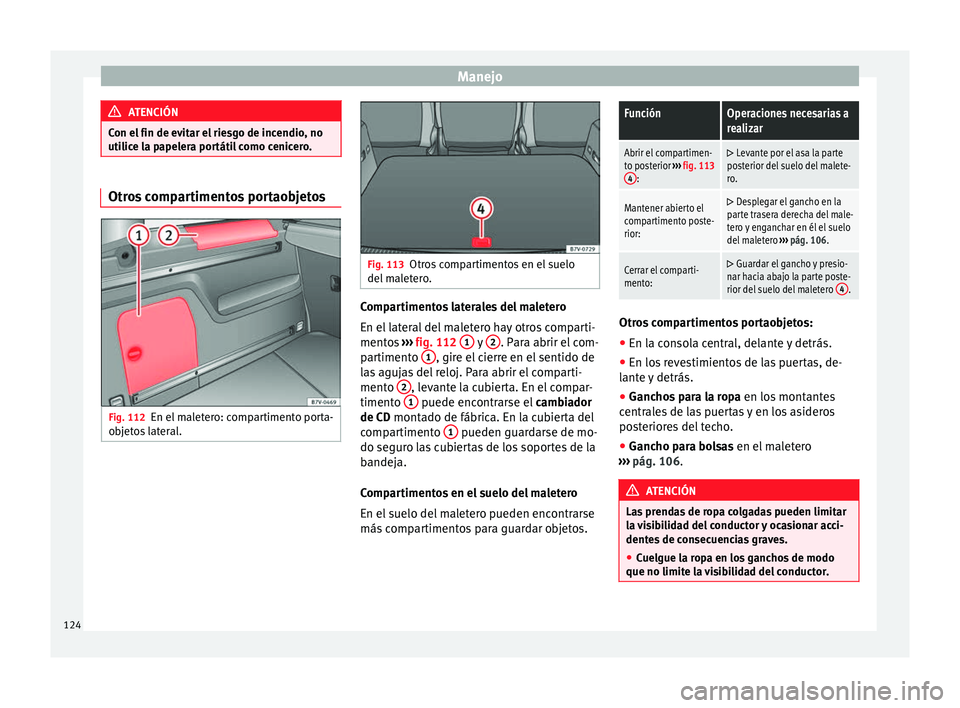 Seat Alhambra 2010 Manual de instrucciones (in Spanish) Manejo
ATENCIÓN
Con el fin de evitar el riesgo de incendio, no
utilice la papelera portátil como cenicero. Otros compartimentos portaobjetos
Fig. 112
En el maletero: compartimento porta-
objetos lat Seat Alhambra 2010 Manual de instrucciones (in Spanish) Manejo
ATENCIÓN
Con el fin de evitar el riesgo de incendio, no
utilice la papelera portátil como cenicero. Otros compartimentos portaobjetos
Fig. 112
En el maletero: compartimento porta-
objetos lat