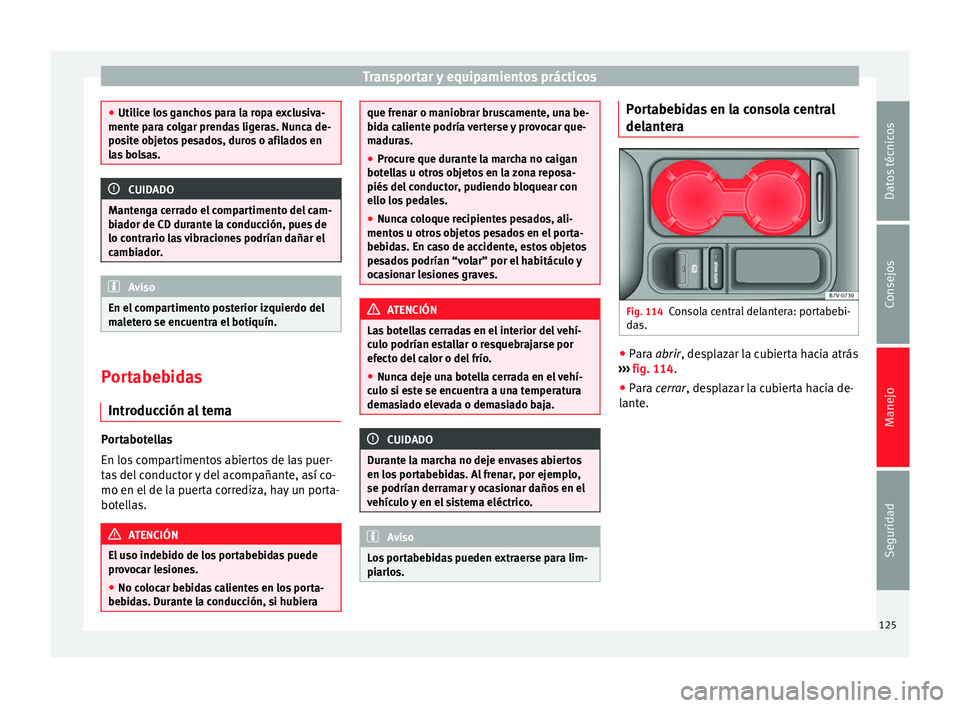 Seat Alhambra 2010 Manual de instrucciones (in Spanish) Transportar y equipamientos prácticos
●
Utilice los ganchos para la ropa exclusiva-
mente para colgar prendas ligeras. Nunca de-
posite objetos pesados, duros o afilados en
las bolsas. CUIDADO
Mant Seat Alhambra 2010 Manual de instrucciones (in Spanish) Transportar y equipamientos prácticos
●
Utilice los ganchos para la ropa exclusiva-
mente para colgar prendas ligeras. Nunca de-
posite objetos pesados, duros o afilados en
las bolsas. CUIDADO
Mant