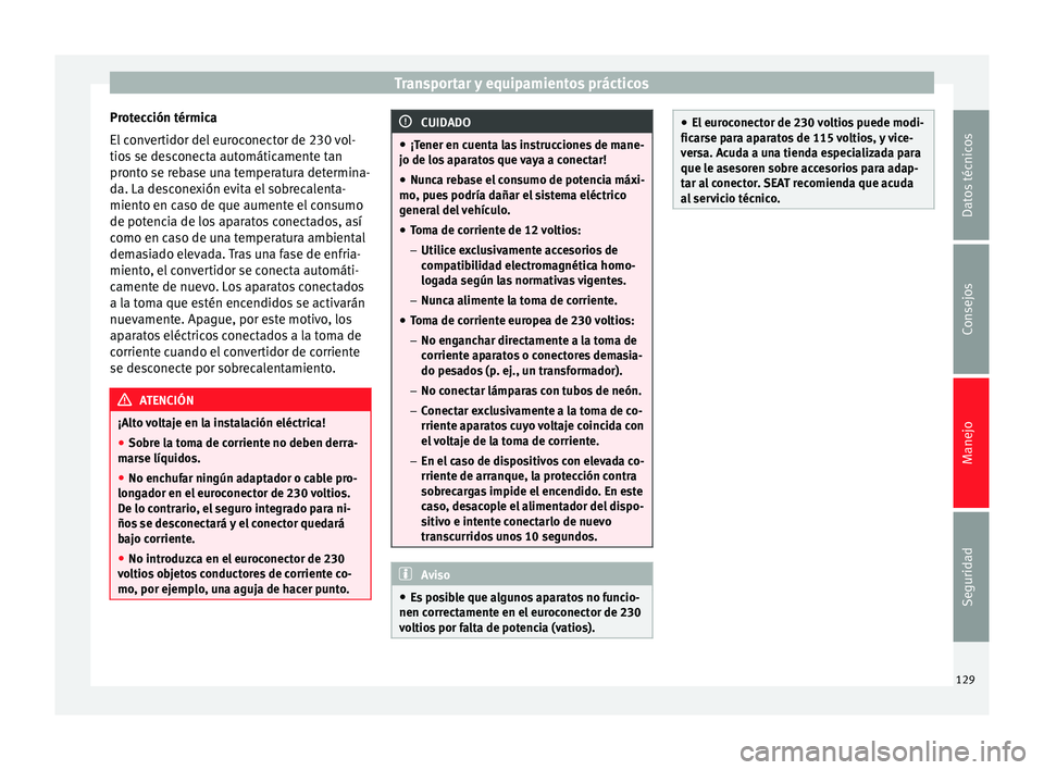 Seat Alhambra 2010 Manual de instrucciones (in Spanish) Transportar y equipamientos prácticos
Protección térmica
El convertidor del euroconector de 230 vol-
tios se desconecta automáticamente tan
pronto se rebase una temperatura determina-
da. La desco Seat Alhambra 2010 Manual de instrucciones (in Spanish) Transportar y equipamientos prácticos
Protección térmica
El convertidor del euroconector de 230 vol-
tios se desconecta automáticamente tan
pronto se rebase una temperatura determina-
da. La desco