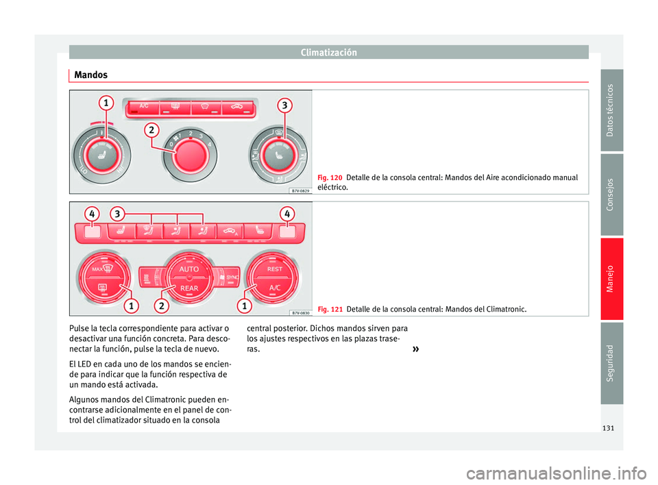Seat Alhambra 2010 Manual de instrucciones (in Spanish) Climatización
Mandos Fig. 120
Detalle de la consola central: Mandos del Aire acondicionado manual
eléctrico. Fig. 121
Detalle de la consola central: Mandos del Climatronic. Pulse la tecla correspond Seat Alhambra 2010 Manual de instrucciones (in Spanish) Climatización
Mandos Fig. 120
Detalle de la consola central: Mandos del Aire acondicionado manual
eléctrico. Fig. 121
Detalle de la consola central: Mandos del Climatronic. Pulse la tecla correspond