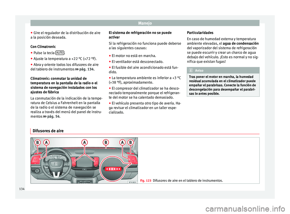 Seat Alhambra 2012 Manual de instrucciones (in Spanish) Manejo
● Gire el regulador de la distribución de aire
a la posición deseada.
Con Climatronic
● Pulse la tecla AUTO .
● Ajuste la temperatura a +22 °C (+72 °F).
● Abra y oriente todos los Seat Alhambra 2012 Manual de instrucciones (in Spanish) Manejo
● Gire el regulador de la distribución de aire
a la posición deseada.
Con Climatronic
● Pulse la tecla AUTO .
● Ajuste la temperatura a +22 °C (+72 °F).
● Abra y oriente todos los