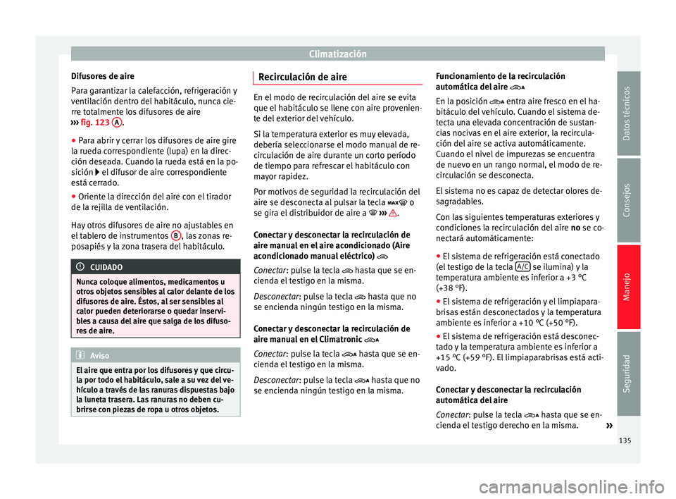 Seat Alhambra 2010 Manual de instrucciones (in Spanish) Climatización
Difusores de aire
Para garantizar la calefacción, refrigeración y
ventilación dentro del habitáculo, nunca cie-
rre totalmente los difusores de aire
››› fig. 123 A .
● Par Seat Alhambra 2010 Manual de instrucciones (in Spanish) Climatización
Difusores de aire
Para garantizar la calefacción, refrigeración y
ventilación dentro del habitáculo, nunca cie-
rre totalmente los difusores de aire
››› fig. 123 A .
● Par