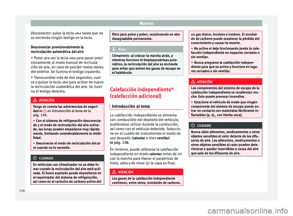 Seat Alhambra 2010 Manual de instrucciones (in Spanish) Manejo
Desconectar : pulse la tecla
hasta que no
se encienda ningún testigo en la tecla.
Desconectar provisionalmente la
recirculación automática del aire
● Pulse una vez la tecla
para Seat Alhambra 2010 Manual de instrucciones (in Spanish) Manejo
Desconectar : pulse la tecla
hasta que no
se encienda ningún testigo en la tecla.
Desconectar provisionalmente la
recirculación automática del aire
● Pulse una vez la tecla
para