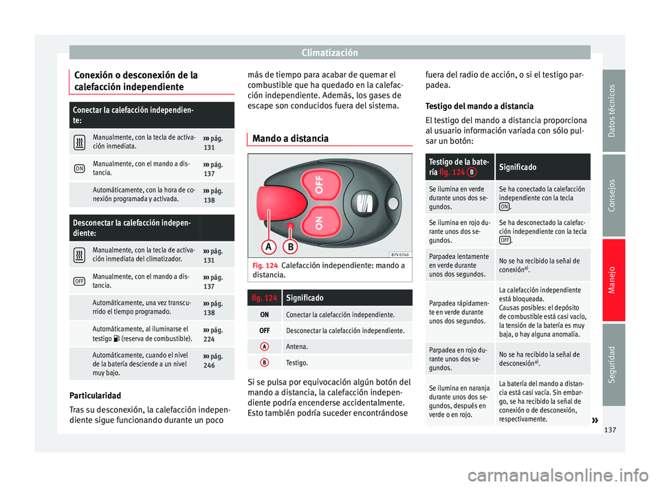 Seat Alhambra 2010 Manual de instrucciones (in Spanish) Climatización
Conexión o desconexión de la
calefacción independienteConectar la calefacción independien-
te:
Manualmente, con la tecla de activa-
ción inmediata.›››
pág.
131
ONManu Seat Alhambra 2010 Manual de instrucciones (in Spanish) Climatización
Conexión o desconexión de la
calefacción independienteConectar la calefacción independien-
te:
Manualmente, con la tecla de activa-
ción inmediata.›››
pág.
131
ONManu