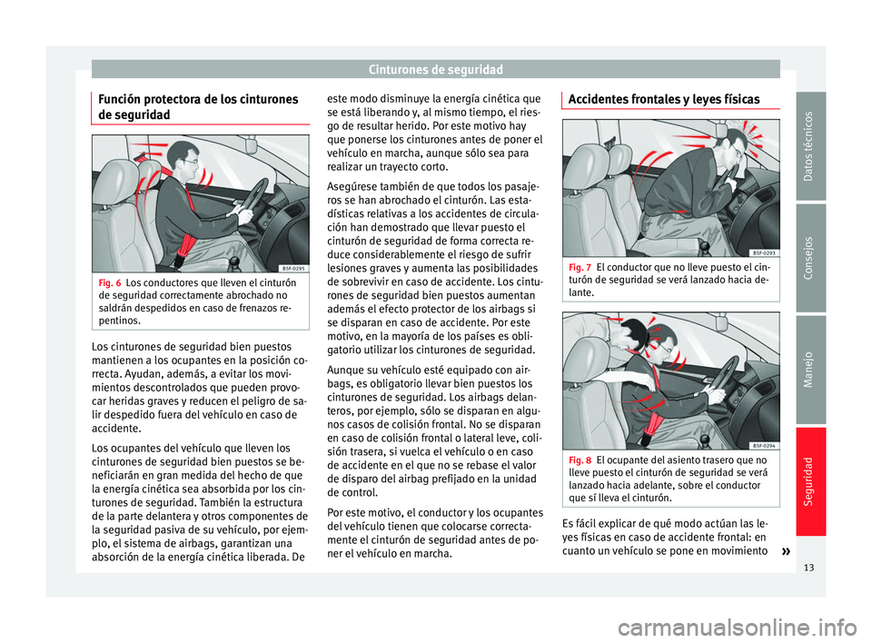 Seat Alhambra 2012  Manual de instrucciones (in Spanish) Cinturones de seguridad
Función protectora de los cinturones
de seguridad Fig. 6
Los conductores que lleven el cinturón
de seguridad correctamente abrochado no
saldrán despedidos en caso de frenazo