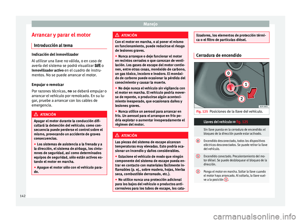 Seat Alhambra 2010 Manual de instrucciones (in Spanish) Manejo
Arrancar y parar el motor Introducción al tema Indicación del inmovilizador
Al utilizar una llave no válida, o en caso de
avería del sistema se podrá visualizar
o
Inmo v
iliz Seat Alhambra 2010 Manual de instrucciones (in Spanish) Manejo
Arrancar y parar el motor Introducción al tema Indicación del inmovilizador
Al utilizar una llave no válida, o en caso de
avería del sistema se podrá visualizar
o
Inmo v
iliz