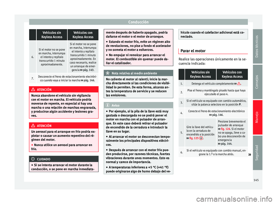 Seat Alhambra 2010 Manual de instrucciones (in Spanish) Conducción Vehículos sin
Keyless AccessVehículos con
Keyless Access
6.
Si el motor no se pone
en marcha, interrumpa el intento y repítalo
transcurrido 1 minuto aproximadamente.
Si el motor no se p Seat Alhambra 2010 Manual de instrucciones (in Spanish) Conducción Vehículos sin
Keyless AccessVehículos con
Keyless Access
6.
Si el motor no se pone
en marcha, interrumpa el intento y repítalo
transcurrido 1 minuto aproximadamente.
Si el motor no se p