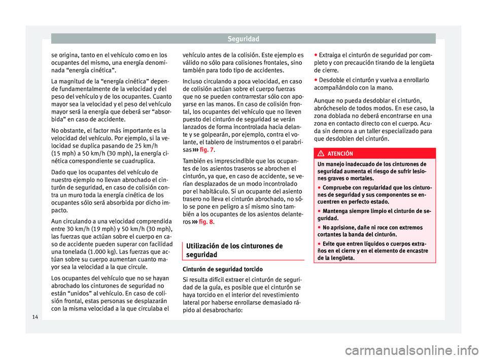 Seat Alhambra 2014 Manual de instrucciones (in Spanish) Seguridad
se origina, tanto en el vehículo como en los
ocupantes del mismo, una energía denomi-
nada “energía cinética”.
La magnitud de la “energía cinética” depen-
de fundamentalmente d Seat Alhambra 2014 Manual de instrucciones (in Spanish) Seguridad
se origina, tanto en el vehículo como en los
ocupantes del mismo, una energía denomi-
nada “energía cinética”.
La magnitud de la “energía cinética” depen-
de fundamentalmente d