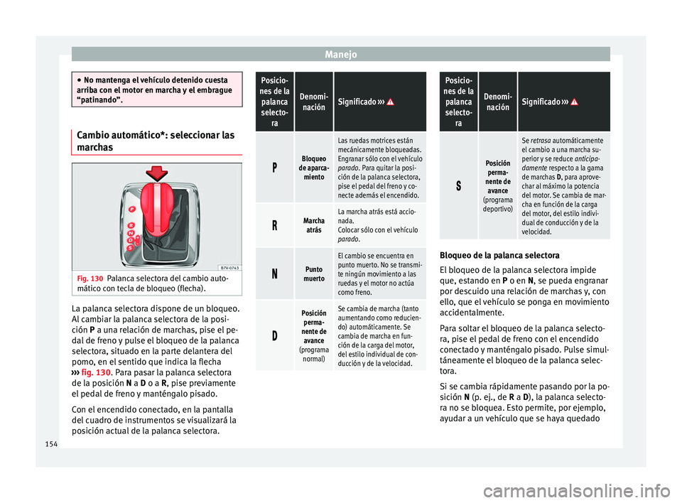 Seat Alhambra 2010 Manual de instrucciones (in Spanish) Manejo
●
No mantenga el vehículo detenido cuesta
arriba con el motor en marcha y el embrague
“patinando”. Cambio automático*: seleccionar las
marchas
Fig. 130
Palanca selectora del cambio auto Seat Alhambra 2010 Manual de instrucciones (in Spanish) Manejo
●
No mantenga el vehículo detenido cuesta
arriba con el motor en marcha y el embrague
“patinando”. Cambio automático*: seleccionar las
marchas
Fig. 130
Palanca selectora del cambio auto